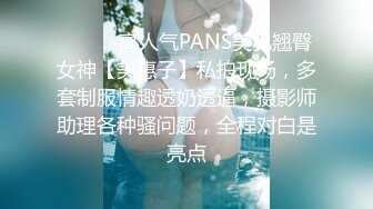 ⚫️⚫️高人气PANS美乳翘臀女神【美惠子】私拍现场，多套制服情趣透奶透逼，摄影师助理各种骚问题，全程对白是亮点