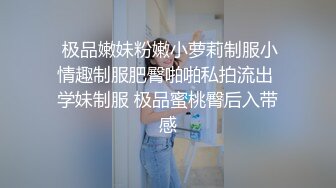  极品嫩妹粉嫩小萝莉制服小情趣制服肥臀啪啪私拍流出 学妹制服 极品蜜桃臀后入带感