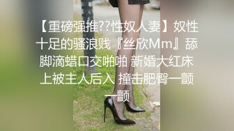 【重磅强推??性奴人妻】奴性十足的骚浪贱『丝欣Mm』舔脚滴蜡口交啪啪 新婚大红床上被主人后入 撞击肥臀一颤一颤