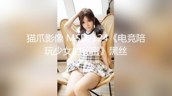 猫爪影像 MSD-124《电竞陪玩少女的秘密》黑丝