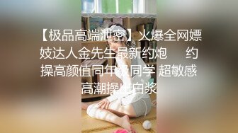 【极品高端泄密】火爆全网嫖妓达人金先生最新约炮❤️约操高颜值同年级同学 超敏感高潮操出白浆