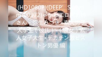 (HD1080P)(DEEP’S)(dvdms00972)ゃかわエロ尻お姉さん・弥生みづき×素人男子大学生（彼氏）-（彼女）素人女子大生×デカチン激ピストン男優 編