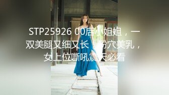 STP25926 00后小姐姐，一双美腿又细又长，粉穴美乳，女上位嘶吼震天必看