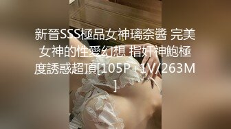 新晉SSS極品女神璃奈醬 完美女神的性愛幻想 指奸神鮑極度誘惑超頂[105P+1V/263M]