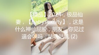 ♈♈♈【精品】2024，极品仙妻，【babysexnity】，这是什么神仙屁股，朋友，你见过逼会叫吗，咕叽咕叽 (2)