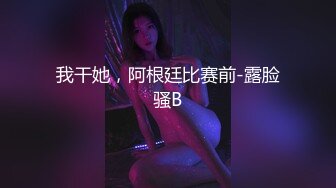 我干她，阿根廷比赛前-露脸骚B