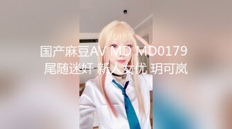 国产麻豆AV MD MD0179 尾随迷奸 新人女优 玥可岚