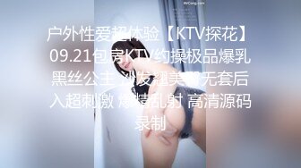 户外性爱超体验【KTV探花】09.21包房KTV约操极品爆乳黑丝公主 沙发翘美臀无套后入超刺激 爆精乱射 高清源码录制