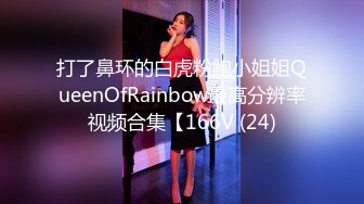 打了鼻环的白虎粉鲍小姐姐QueenOfRainbow最高分辨率视频合集【166V (24)