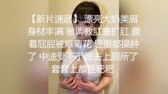 【新片速遞】 漂亮大奶美眉 身材丰满 被调教肛塞扩肛 撅着屁屁被爆菊花 屁眼都操肿了 中途受不了跑去上厕所了 套套上都是粑粑 