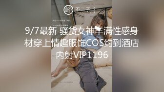 9/7最新 骚货女神丰满性感身材穿上情趣服饰COS约到酒店内射VIP1196