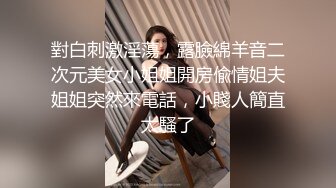 對白刺激淫蕩，露臉綿羊音二次元美女小姐姐開房偸情姐夫姐姐突然來電話，小賤人簡直太騷了