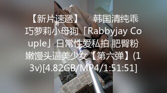 【新片速遞】  ✨韩国清纯乖巧萝莉小母狗「Rabbyjay Couple」日常性爱私拍 肥臀粉嫩馒头逼美少女【第六弹】(13v)[4.82GB/MP4/1:51:51]