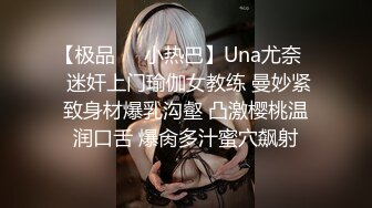 【极品❤️小热巴】Una尤奈✿ 迷奸上门瑜伽女教练 曼妙紧致身材爆乳沟壑 凸激樱桃温润口舌 爆肏多汁蜜穴飙射