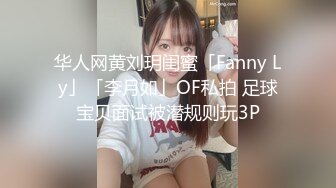 华人网黄刘玥闺蜜「Fanny Ly」「李月如」OF私拍 足球宝贝面试被潜规则玩3P