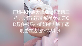 正版4K抄底大师KingK重磅三期，步行街万象城美女如云CD超多极品小姐姐裙内骚丁透明蕾丝边超级炸裂 (4 