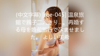 (中文字幕) [roe-045] 温泉旅館で親子二人きり…。再婚する母を婚前旅行で孕ませました。 よしい美希