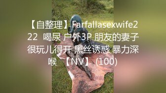 【自整理】Farfallasexwife222  喝尿 户外3P 朋友的妻子很玩儿得开 黑丝诱惑 暴力深喉  【NV】 (100)