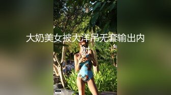 大奶美女被大洋吊无套输出内射