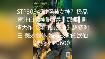 STP30947 ?网黄女神?  极品蜜汁白虎神鲍尤物▌娜娜▌剧情大作《继母的密语》超多对白 美妙胴体 妈妈被肏的欲仙欲死 VIP0600