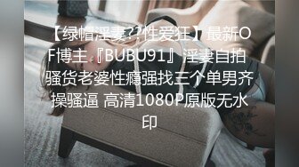 【绿帽淫妻??性爱狂】最新OF博主『BUBU91』淫妻自拍 骚货老婆性瘾强找三个单男齐操骚逼 高清1080P原版无水印