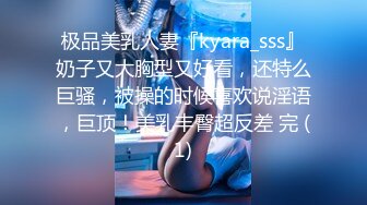 极品美乳人妻『kyara_sss』奶子又大胸型又好看，还特么巨骚，被操的时候喜欢说淫语，巨顶！美乳丰臀超反差 完 (1)