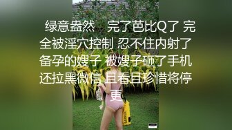 ✿绿意盎然✿ 完了芭比Q了 完全被淫穴控制 忍不住内射了备孕的嫂子 被嫂子砸了手机还拉黑微信 且看且珍惜将停更