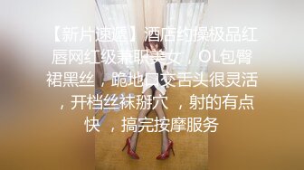 新来小哥代班约啪气质妹子，高兴的一连两炮都不累