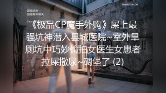 《极品CP魔手外购》屎上最强坑神潜入县城医院~室外旱厕坑中巧妙偸拍女医生女患者拉屎撒尿~碉堡了 (2)