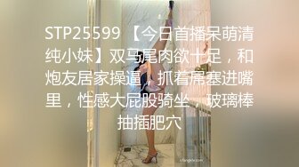 STP25599 【今日首播呆萌清纯小妹】双马尾肉欲十足，和炮友居家操逼，抓着屌塞进嘴里，性感大屁股骑坐，玻璃棒抽插肥穴