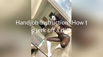 Handjob Instruction! How to jerk off a dick