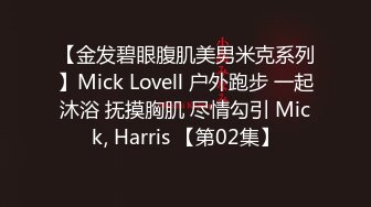 【金发碧眼腹肌美男米克系列】Mick Lovell 户外跑步 一起沐浴 抚摸胸肌 尽情勾引 Mick, Harris 【第02集】