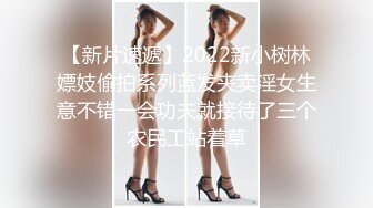 【新片速遞】2022新小树林嫖妓偷拍系列蓝发夹卖淫女生意不错一会功夫就接待了三个农民工站着草