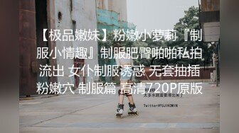 【极品嫩妹】粉嫩小萝莉『制服小情趣』制服肥臀啪啪私拍流出 女仆制服诱惑 无套抽插粉嫩穴 制服篇 高清720P原版