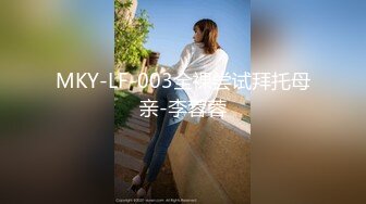 MKY-LF-003全裸尝试拜托母亲-李蓉蓉